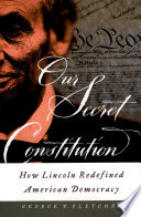 Our secret constitution : how Lincoln redefined American democracy