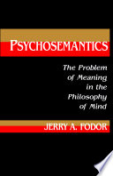 Psychosemantics : the problem of meaning in the philosophy of mind
