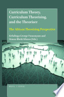 Curriculum Theory, Curriculum Theorising, and the Theoriser The African Theorising Perspective.