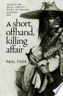 A short, offhand, killing affair : soldiers and social conflict during the Mexican-American War