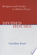 Divided houses : religion and gender in modern France