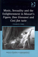 Music, sexuality and the Enlightenment in Mozart's Figaro, Don Giovanni and Così fan tutte