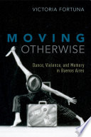 Moving otherwise : dance, violence, and memory in Buenos Aires