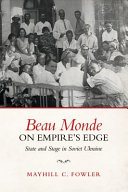 Beau monde on empire's edge : state and stage in Soviet Ukraine