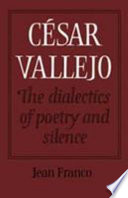 César Vallejo : the dialectics of poetry and silence
