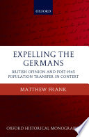 Expelling the Germans : British opinion and post-1945 population transfer in context