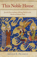 This Noble House : Jewish Descendants of King David in the Medieval Islamic East