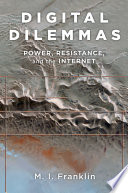 Digital dilemmas : power, resistance, and the Internet