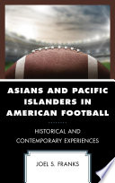 Asians and Pacific Islanders in American football : historical and contemporary experiences