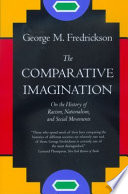 The comparative imagination : on the history of racism, nationalism, and social movements