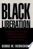 Black Liberation : a Comparative History of Black Ideologies in the United States and South Africa.