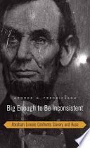 Big enough to be inconsistent : Abraham Lincoln confronts slavery and race