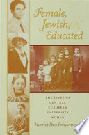 Female, Jewish, and educated : the lives of Central European university women