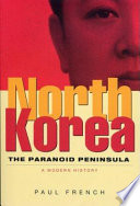 North Korea : the paranoid peninsula--a modern history