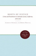 The roots of justice : crime and punishment in Alameda County, California, 1870-1910