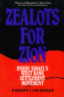 Zealots for Zion : inside Israel's West Bank settlement movement