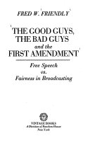 The good guys, the bad guys and the first amendment : free speech vs. fairness in broadcasting