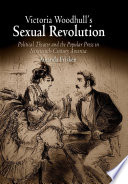Victoria Woodhull's sexual revolution : political theater and the popular press in nineteenth-century America