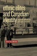 Ethnic elites and Canadian identity : Japanese, Ukrainians, and Scots, 1919-1971