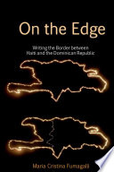 On the edge : writing the border between Haiti and the Dominican Republic