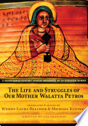 The Life and Struggles of Our Mother Walatta Petros : a Seventeenth-Century African Biography of an Ethiopian Woman
