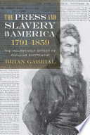 The press and slavery in America, 1791-1859 : the melancholy effect of popular excitement