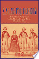 Singing for freedom : the Hutchinson Family Singers and the nineteenth-century culture of reform