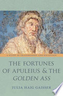 The fortunes of Apuleius and the Golden Ass : a study in transmission and reception