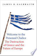 Welcome to the poisoned chalice : the destruction of Greece and the future of Europe