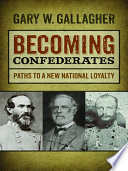 Becoming Confederates : paths to a new national loyalty