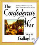 The Confederate war : [how popular will, nationalism, and military strategy could not stave off defeat]