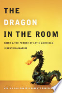 The dragon in the room : China and the future of Latin American industrialization