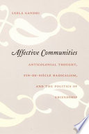 Affective communities : anticolonial thought, Fin-De-Siècle radicalism, and the politics of friendship