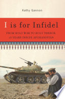 I is for infidel : from holy war to holy terror : 18 years inside Afghanistan