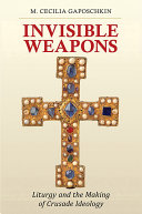 Invisible weapons : liturgy and the making of crusade ideology