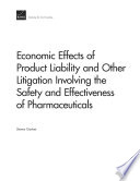 Economic effects of product liability and other litigation involving the safety and effectiveness of pharmaceuticals