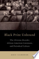 Black print unbound : the Christian recorder, African American literature, and periodical culture
