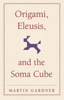 Origami, Eleusis, and the Soma cube : Martin Gardner's mathematical diversions