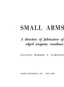 Small arms makers; a directory of fabricators of firearms, edged weapons, crossbows, and polearms.