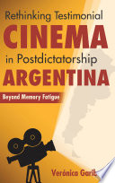 Rethinking testimonial cinema in postdictatorship Argentina : beyond memory fatigue
