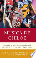 Música de Chiloé : folklore, syncretism, and cultural development in a Chilean aquapelago