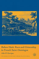 Before Haiti : race and citizenship in French Saint-Domingue