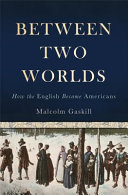 Between two worlds : how the English became Americans
