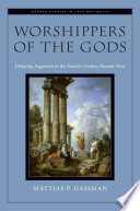 Worshippers of the gods : debating paganism in the fourth century Roman West