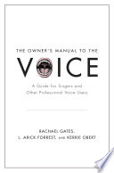The owner's manual to the voice : a guide for singers and other professional voice users