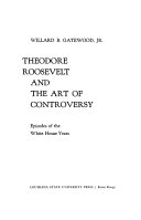 Theodore Roosevelt and the art of controversy; episodes of the White House years