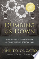 Dumbing us down : the hidden curriculum of compulsory schooling