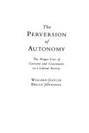 The perversion of autonomy : the proper uses of coercion and constraints in a liberal society