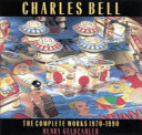 Charles Bell : The Complete Works, 1970-1990