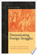 Domesticating foreign struggles : the Italian Risorgimento and antebellum American identity